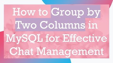 How to Group by Two Columns in MySQL for Effective Chat Management