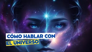 Cómo Hablar con el Universo y Transformar tu Vida