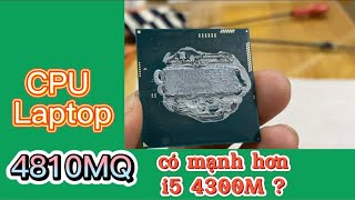 Cpu Laptop Intel Core i7 4810MQ, 4810MQ có mạnh hơn i5 4300M?