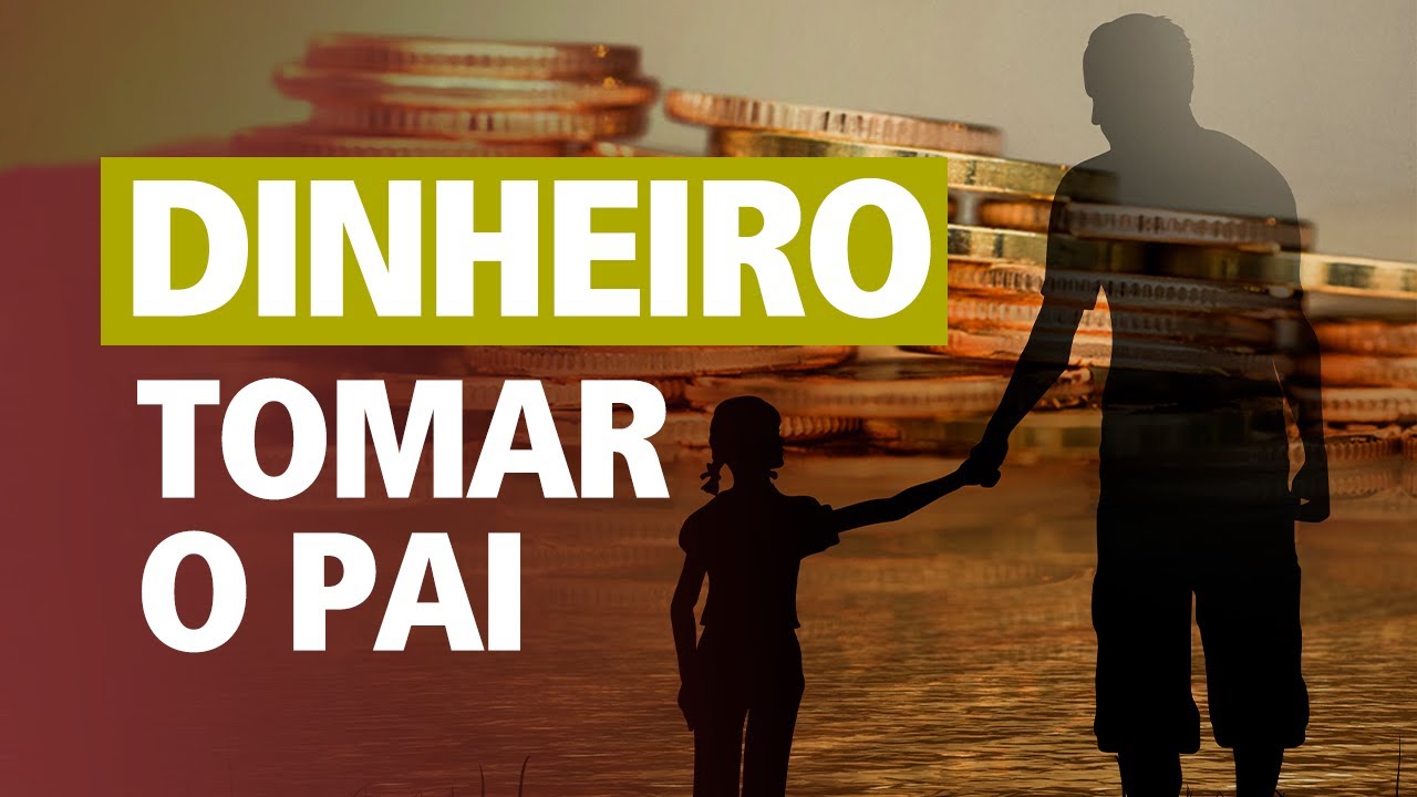 DINHEIRO - TOMAR O PAI