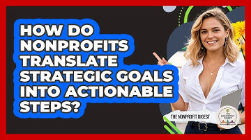 How Do Nonprofits Translate Strategic Goals Into Actionable Steps? - The Nonprofit Digest