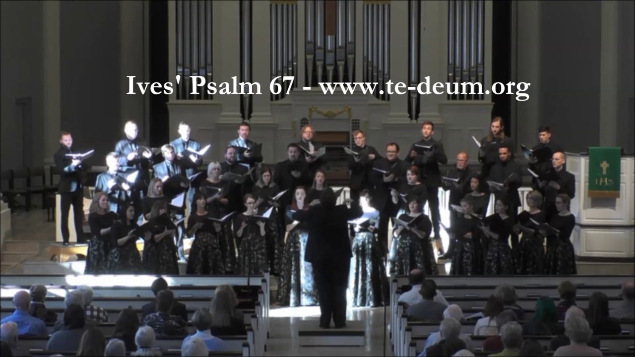 Ives' Psalm 67 - Te Deum Chamber Choir
