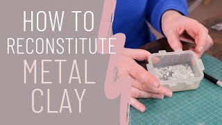 How to Reconstitute Metal Clay