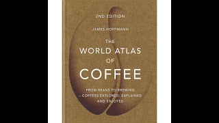 The World Atlas of Coffee: From beans to brewing coffees explored, explained by James Hoffmann