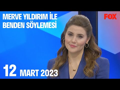 12 Mart 2023 Merve Yıldırım ile Benden Söylemesi