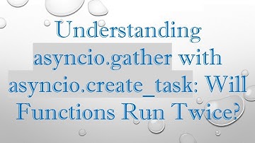 Understanding asyncio.gather with asyncio.create_task: Will Functions Run Twice?