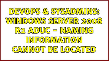 DevOps & SysAdmins: Windows Server 2008 R2 ADUC - Naming information cannot be located