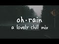 Oh Rain | A Lovely Chill Mix