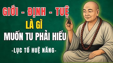 LỤC TỔ HUỆ NĂNG Lý Giải GIỚI – ĐỊNH – TUỆ Là Gì? | Muốn Tu Đúng, Phải Hiểu Rõ Điều Này