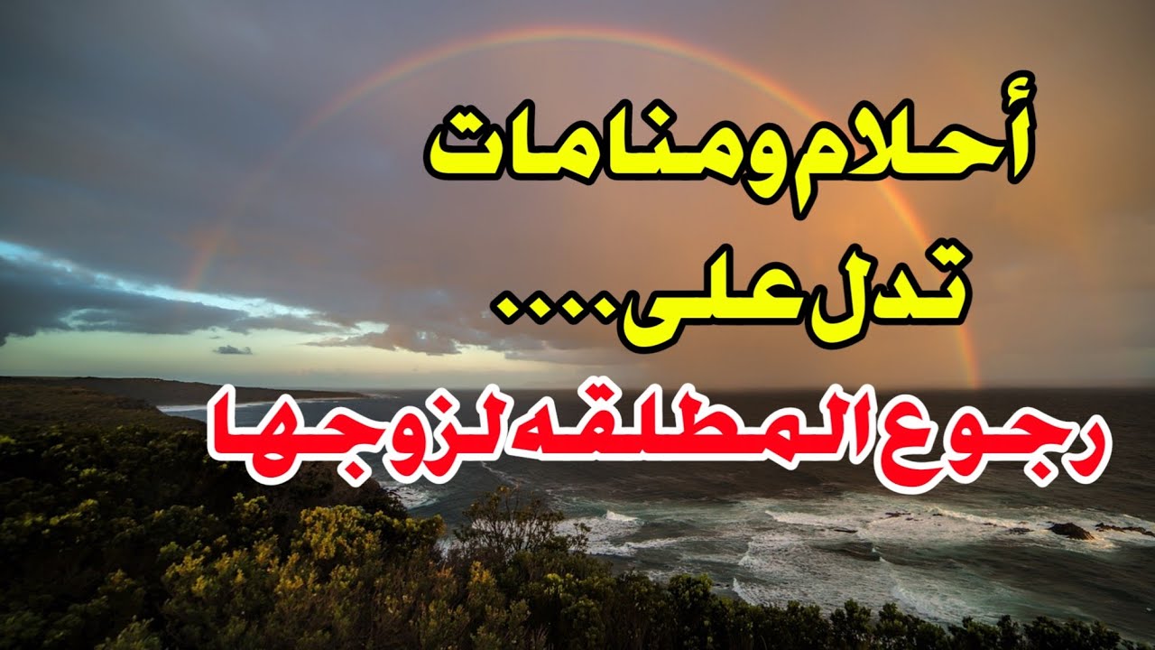 أحلام ومنامات تدل على رجوع المطلقه لزوجها أبشر لو رأيت هذه الأحلام 