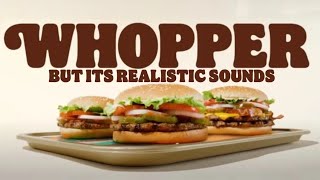 Burger King Whopper Ad but its realistic sounds