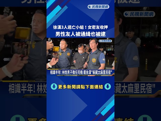 助逃亡! "徐漢女密友"多次勘查路線 林姓男子任司機－民視新聞
