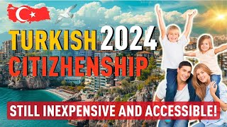 Turkish Citizenship by Investment 2024:  Still Inexpensive and Affordable!