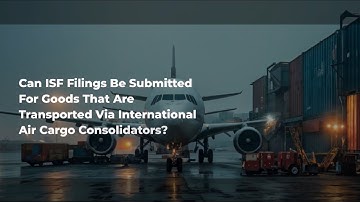 Can ISF Filings Be Submitted For Goods That Are Transported Via International Air Cargo Consolidator