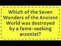 Which of the Seven Wonders of the Ancient World was destroyed by a fame seeking arsonist?