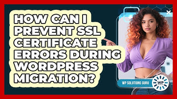How Can I Prevent SSL Certificate Errors During WordPress Migration? - WP Solutions Guru