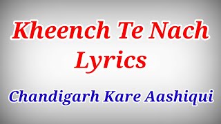 KHEENCH TE NACH LYRICS - Chandigarh Kare Aashiqui