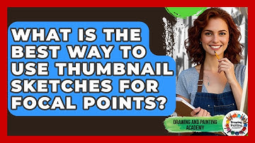 What Is The Best Way To Use Thumbnail Sketches For Focal Points? - Drawing and Painting Academy