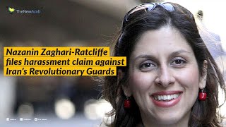 Nazanin Zaghari-Ratcliffe files harassment claim against Iran's Revolutionary Guards