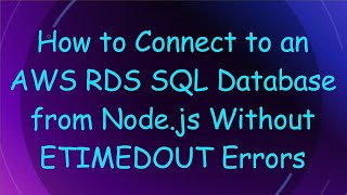 How to Connect to an AWS RDS SQL Database from Node.js Without ETIMEDOUT Errors Guide