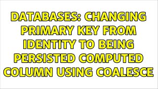 Databases: Changing primary key from IDENTITY to being persisted Computed column using COALESCE