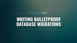 Writing Bulletproof Database Migrations