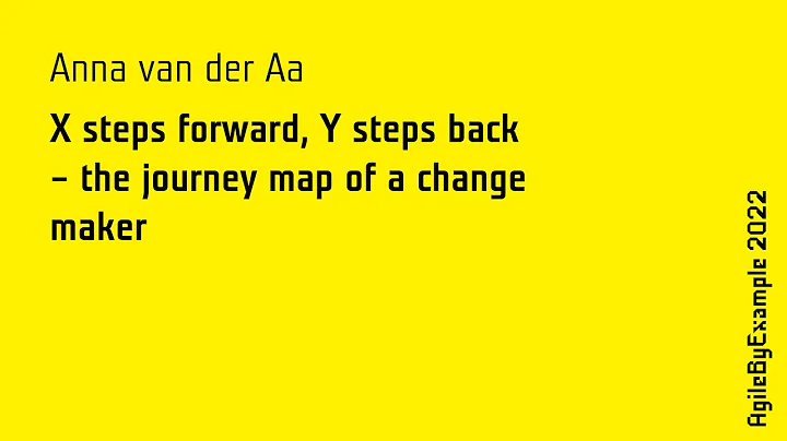 AgileByExample 2022: Anna van der Aa - X steps FWD, Y steps back  the journey map of a change maker