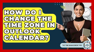 How Do I Change The Time Zone In Outlook Calendar? - The Time Management Pro
