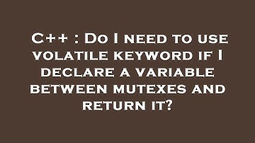 C++ : Do I need to use volatile keyword if I declare a variable between mutexes and return it?