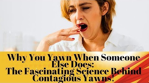 Why You Yawn When Someone Else Does: The Fascinating Science Behind Contagious Yawns!