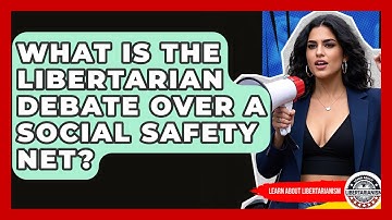 What Is The Libertarian Debate Over A Social Safety Net? - Learn About Libertarianism