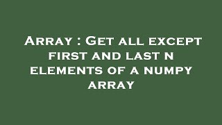 Array : Get all except first and last n elements of a numpy array