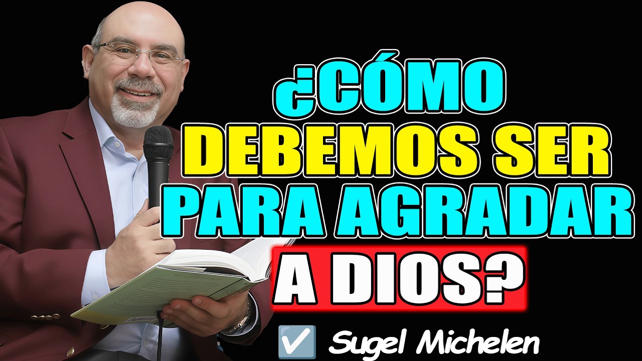 Cómo debemos ser para agradar a Dios? - Sugel Michelen 2026