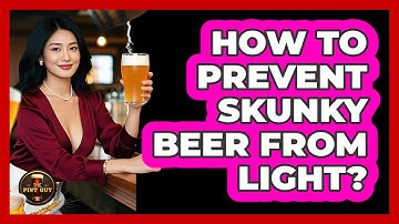 How To Prevent Skunky Beer From Light?