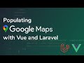 Populating Google Maps with Vue and Laravel