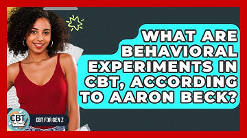 What Are Behavioral Experiments In CBT, According To Aaron Beck? - CBT for Gen Z