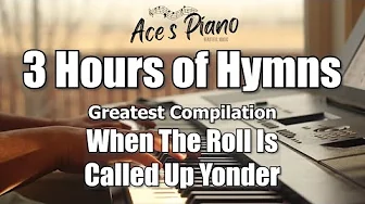 3 Hours of Hymns (When The Roll Is Called Up Yonder) - Piano hymn songs with lyrics for 3 hours 3 Hours of Hymns (When The Roll Is Called Up Yonder) - Piano hymn songs with lyrics for 3 hours