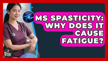 MS Spasticity: Why Does It Cause Fatigue? - MS Support Network