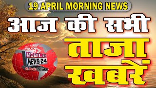 Mukhya Samachar, Taza Khabre, Top 30 News, 19 April, Aaj Ka Samachar, Khaas Khabre, Mobile News 24.