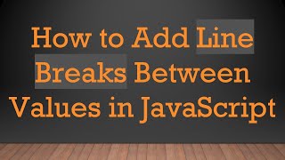 How to Add Line Breaks Between Values in JavaScript