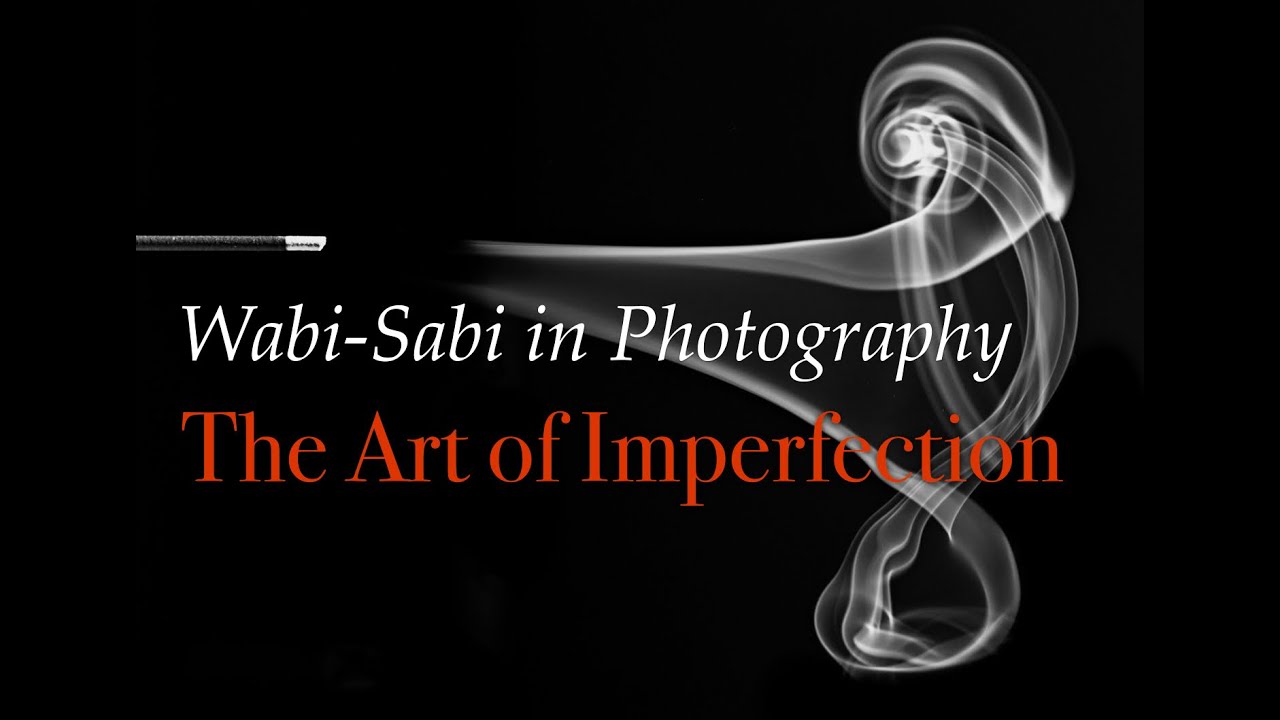 Wabi Sabi In Photography The Art Of Imperfection YouTube