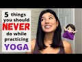 5 THINGS YOU SHOULD NEVER DO WHILE PRACTICING YOGA (don&#39;t make these mistakes)