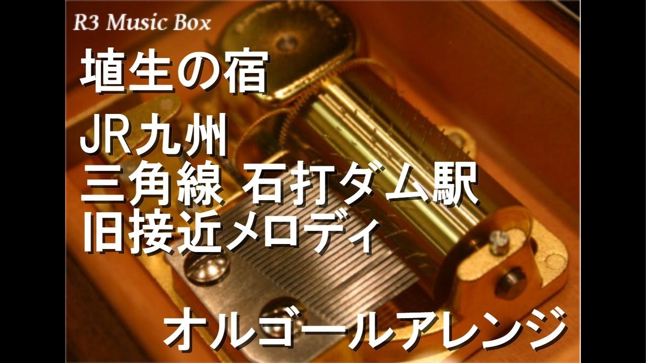 埴生の宿/JR九州 三角線 石打ダム駅 旧接近メロディ【オルゴール】