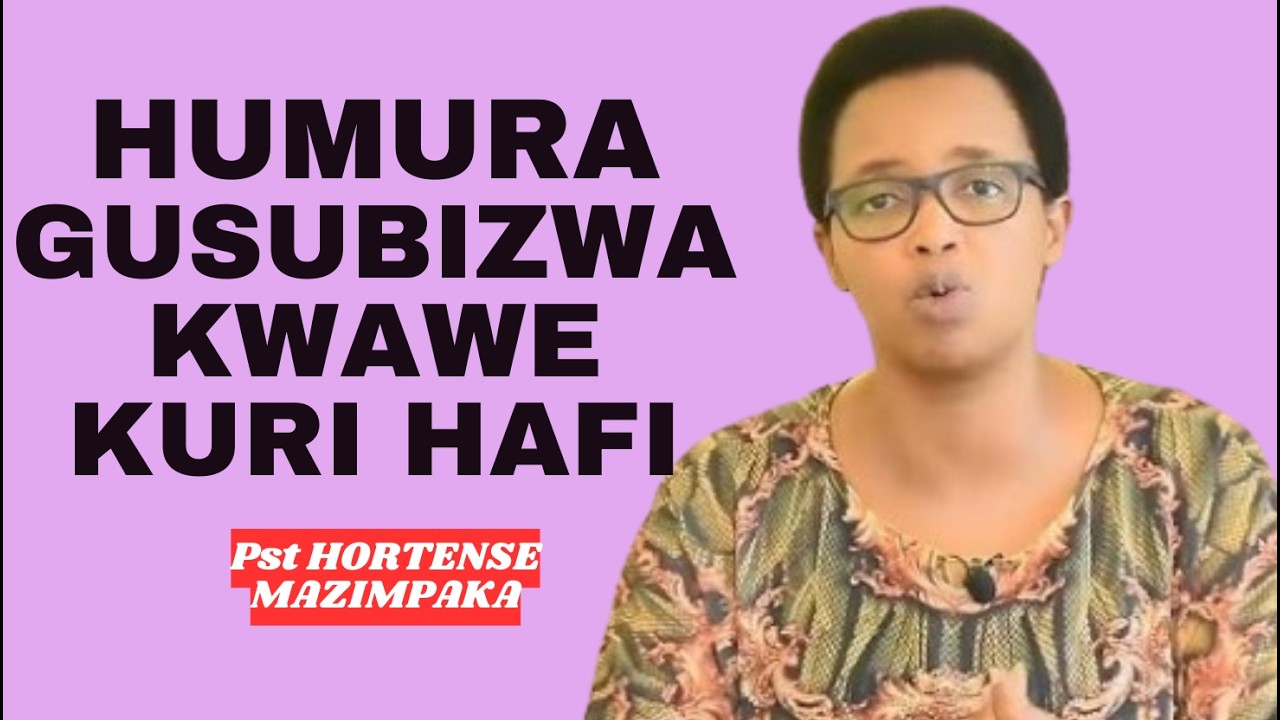 HUMURA GUSUBIZWA KWAWE KURI HAFI SENGA CYANE -- IJAMBO RY'IMANA NA Pst HORTENSE MAZIMPAKA