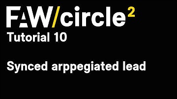 FAW Circle2 Sound Design Tutorial 10 - Synced Arpeggiated Lead