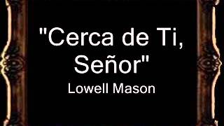 Cerca de Ti, Señor - Lowell Mason [AM] chords