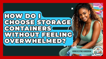 How Do I Choose Storage Containers Without Feeling Overwhelmed? - Homekeeping Handbook