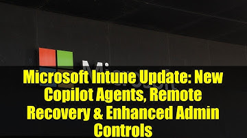Microsoft Intune Update: New Copilot Agents, Remote Recovery & Enhanced Admin Controls