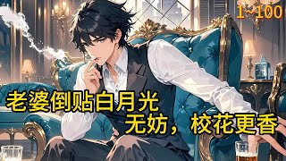 《老婆倒贴白月光？无妨，校花更香》1~100临死前才知道，自己大半辈子辛苦挣来的钱全被老婆贴补给了她学生时代的白月光。他的父母女儿，都间接死在他深爱了一辈子的女人手里#小说 #都市 #漫画 #精英说漫