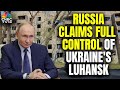 Russia Claims Full Control Of Luhansk Region In Ukraine | Russia-Ukraine War | N18G